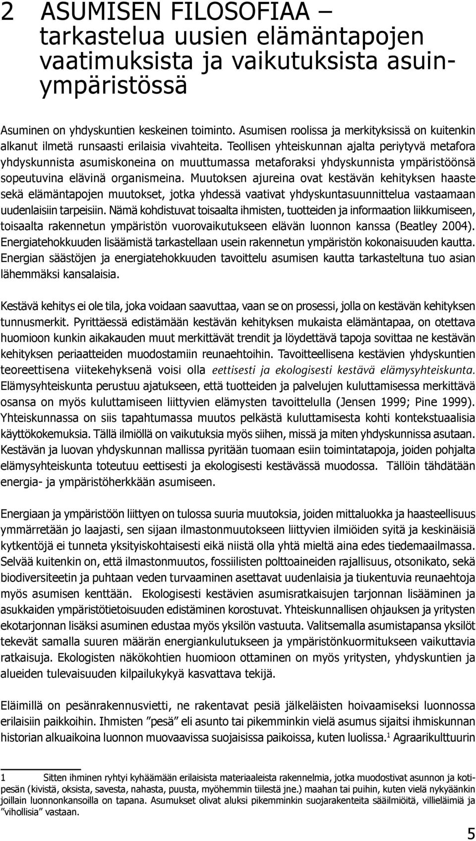 Teollisen yhteiskunnan ajalta periytyvä metafora yhdyskunnista asumiskoneina on muuttumassa metaforaksi yhdyskunnista ympäristöönsä sopeutuvina elävinä organismeina.