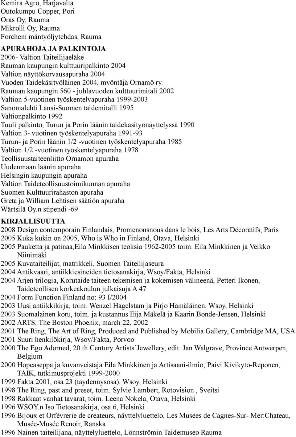 Rauman kaupungin 560 - juhlavuoden kulttuurimitali 2002 Valtion 5-vuotinen työskentelyapuraha 1999-2003 Sanomalehti Länsi-Suomen taidemitalli 1995 Valtionpalkinto 1992 Tuuli palkinto, Turun ja Porin