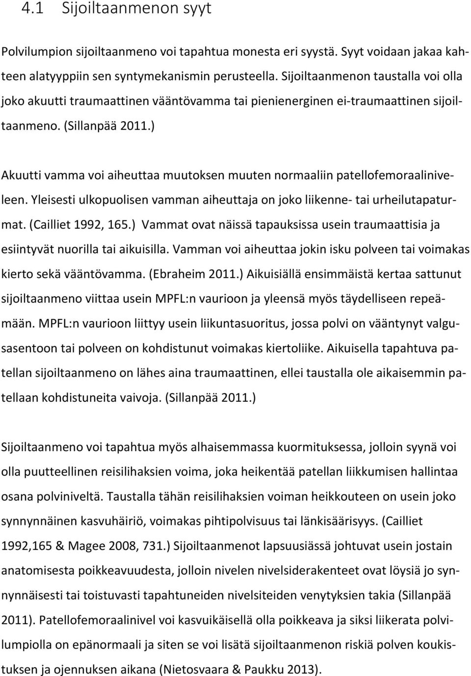 ) Akuutti vamma voi aiheuttaa muutoksen muuten normaaliin patellofemoraaliniveleen. Yleisesti ulkopuolisen vamman aiheuttaja on joko liikenne- tai urheilutapaturmat. (Cailliet 1992, 165.