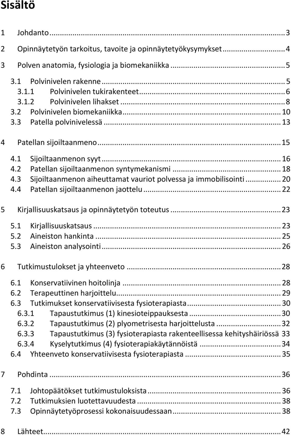 2 Patellan sijoiltaanmenon syntymekanismi... 18 4.3 Sijoiltaanmenon aiheuttamat vauriot polvessa ja immobilisointi... 20 4.4 Patellan sijoiltaanmenon jaottelu.