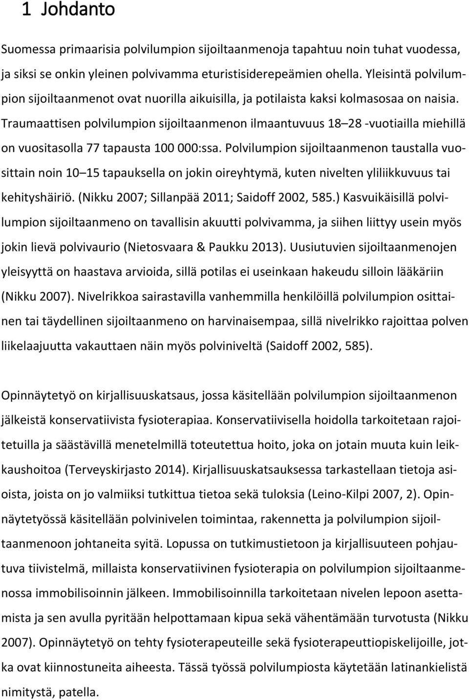 Traumaattisen polvilumpion sijoiltaanmenon ilmaantuvuus 18 28 -vuotiailla miehillä on vuositasolla 77 tapausta 100 000:ssa.