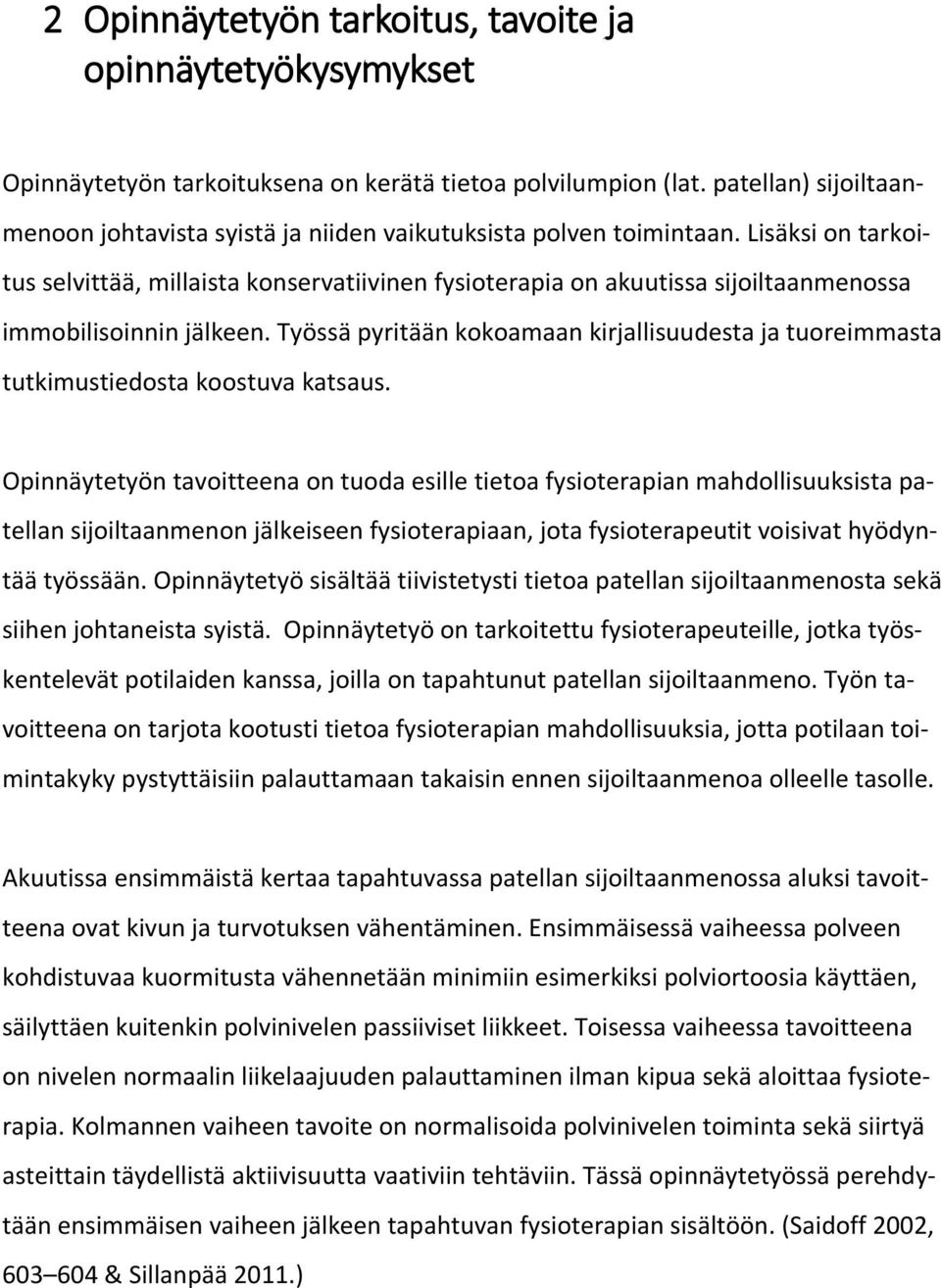 Lisäksi on tarkoitus selvittää, millaista konservatiivinen fysioterapia on akuutissa sijoiltaanmenossa immobilisoinnin jälkeen.