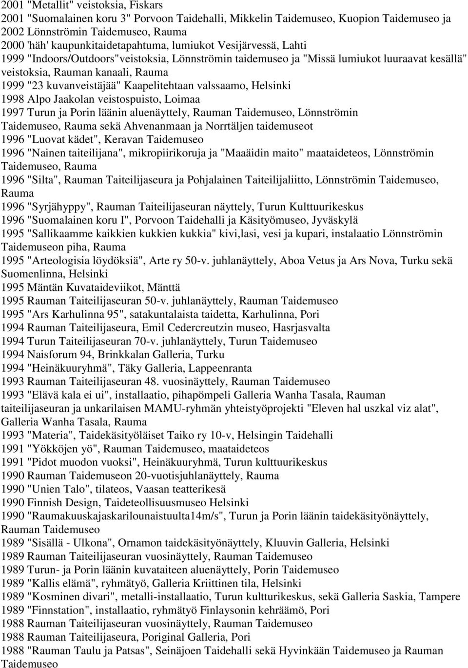 valssaamo, Helsinki 1998 Alpo Jaakolan veistospuisto, Loimaa 1997 Turun ja Porin läänin aluenäyttely, Rauman Taidemuseo, Lönnströmin Taidemuseo, Rauma sekä Ahvenanmaan ja Norrtäljen taidemuseot 1996