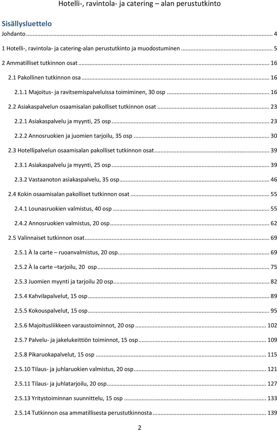 3 Hotellipalvelun osaamisalan pakolliset tutkinnon osat... 39 2.3.1 Asiakaspalvelu ja myynti, 25 osp... 39 2.3.2 Vastaanoton asiakaspalvelu, 35 osp... 46 2.