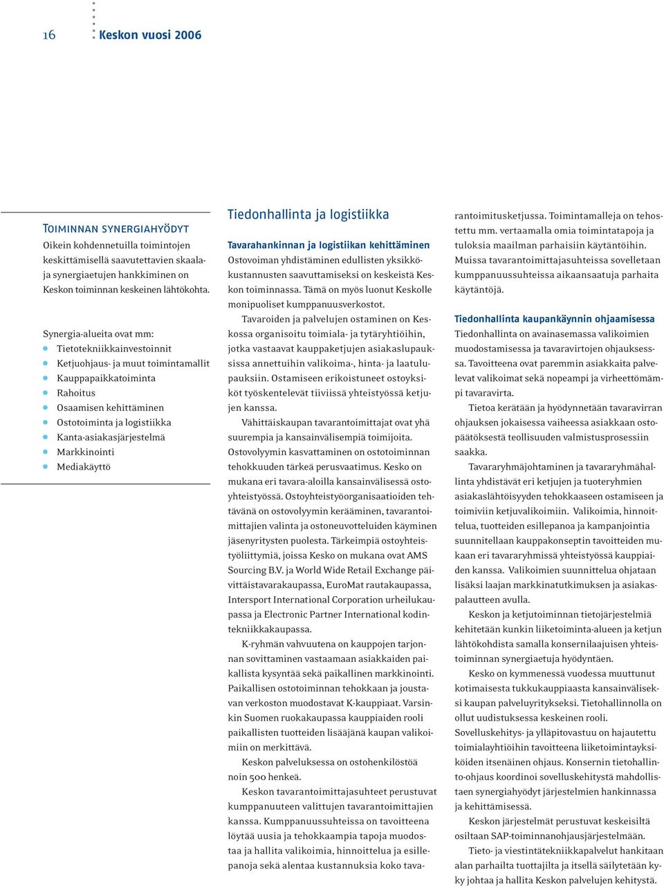 Synergiaalueita ovat mm: Tietotekniikkainvestoinnit Ketjuohjaus ja muut toimintamallit Kauppapaikkatoiminta Rahoitus Osaamisen kehittäminen Ostotoiminta ja logistiikka Kantaasiakasjärjestelmä