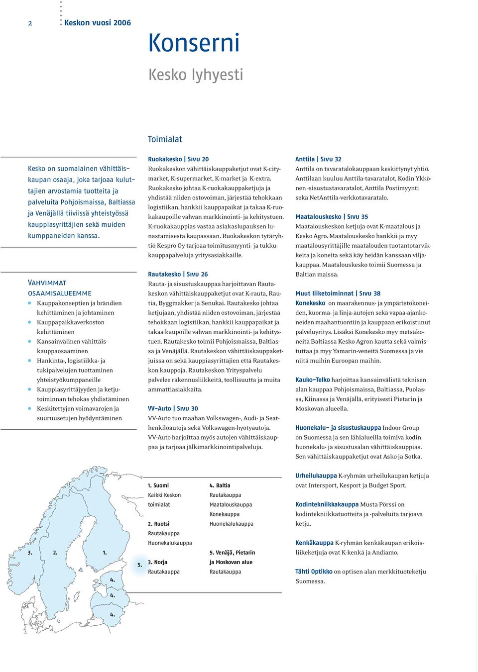 Ruokakesko johtaa Kruokakauppaketjuja ja yhdistää niiden ostovoiman, järjestää tehokkaan logistiikan, hankkii kauppapaikat ja takaa Kruokakaupoille vahvan markkinointi ja kehitystuen.