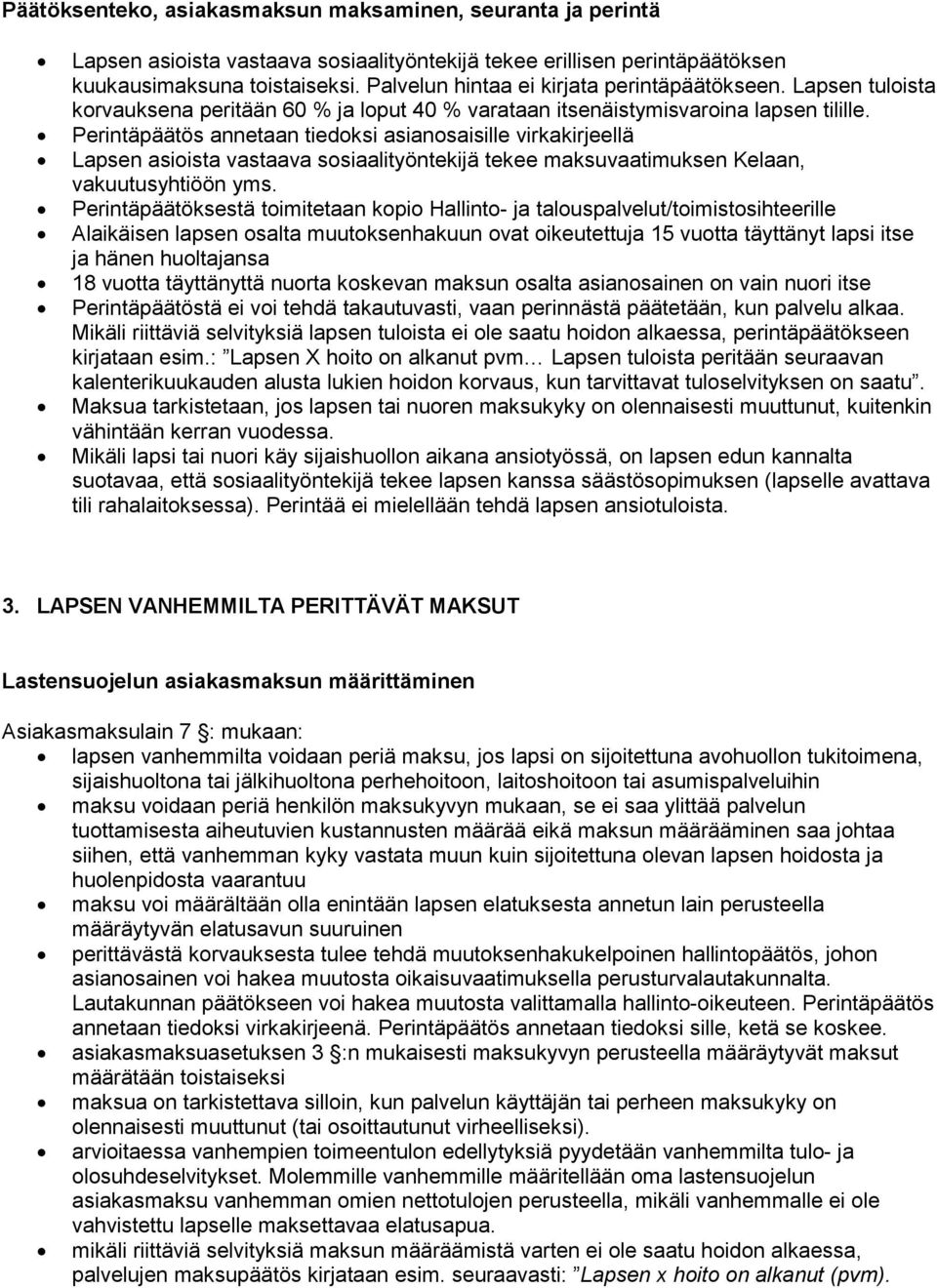 Perintäpäätös annetaan tiedoksi asianosaisille virkakirjeellä Lapsen asioista vastaava sosiaalityöntekijä tekee maksuvaatimuksen Kelaan, vakuutusyhtiöön yms.