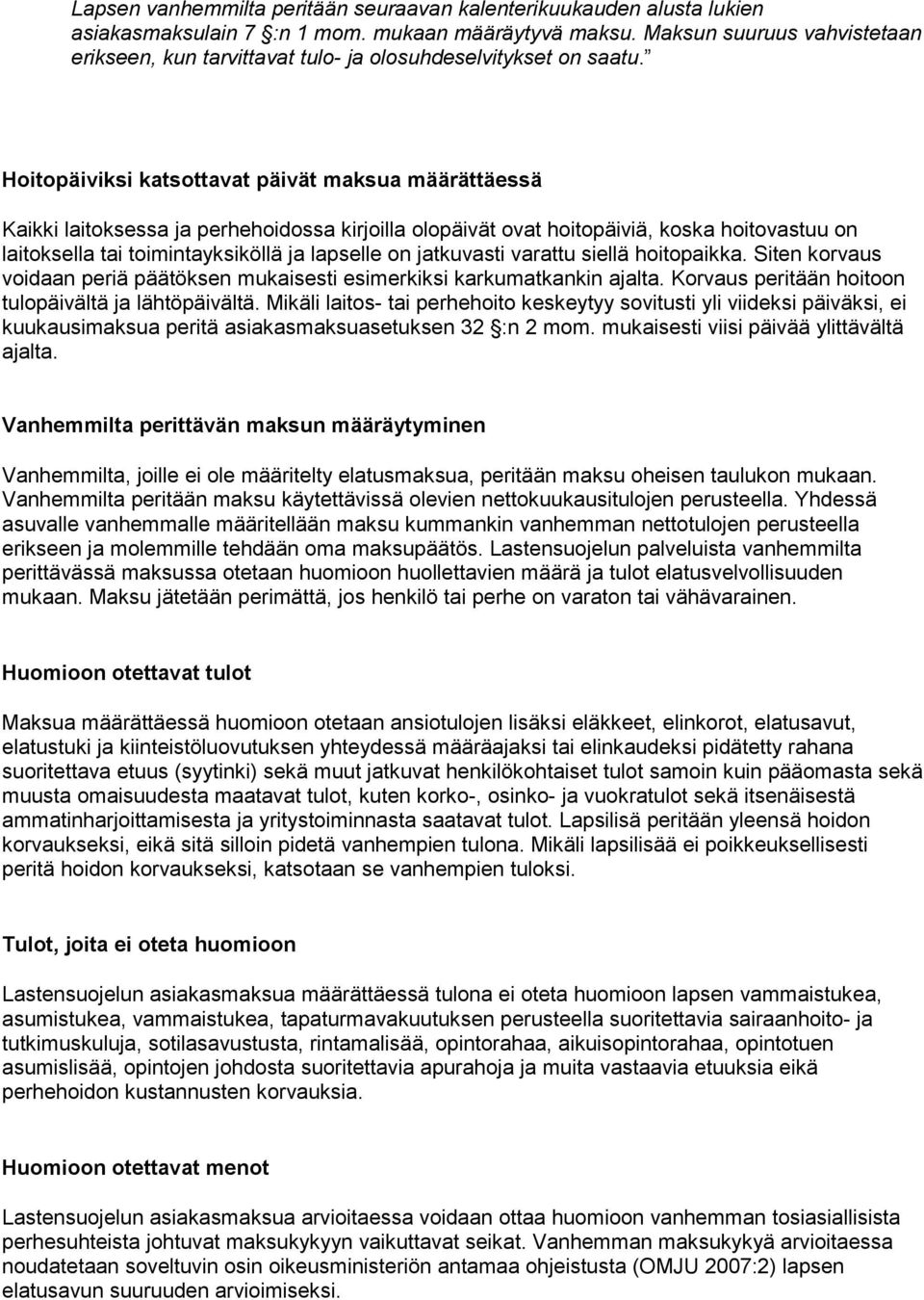Hoitopäiviksi katsottavat päivät maksua määrättäessä Kaikki laitoksessa ja perhehoidossa kirjoilla olopäivät ovat hoitopäiviä, koska hoitovastuu on laitoksella tai toimintayksiköllä ja lapselle on
