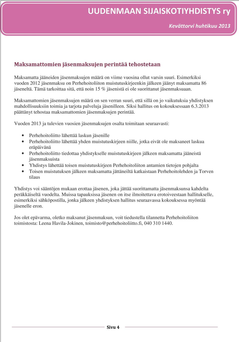 Maksamattomien jäsenmaksujen määrä on sen verran suuri, että sillä on jo vaikutuksia yhdistyksen mahdollisuuksiin toimia ja tarjota palveluja jäsenilleen. Siksi hallitus on kokouksessaan 6.3.