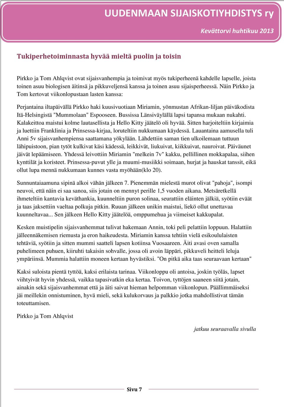 Näin Pirkko ja Tom kertovat viikonlopustaan lasten kanssa: Perjantaina iltapäivällä Pirkko haki kuusivuotiaan Miriamin, yönmustan Afrikan-liljan päiväkodista Itä-Helsingistä "Mummolaan" Espooseen.