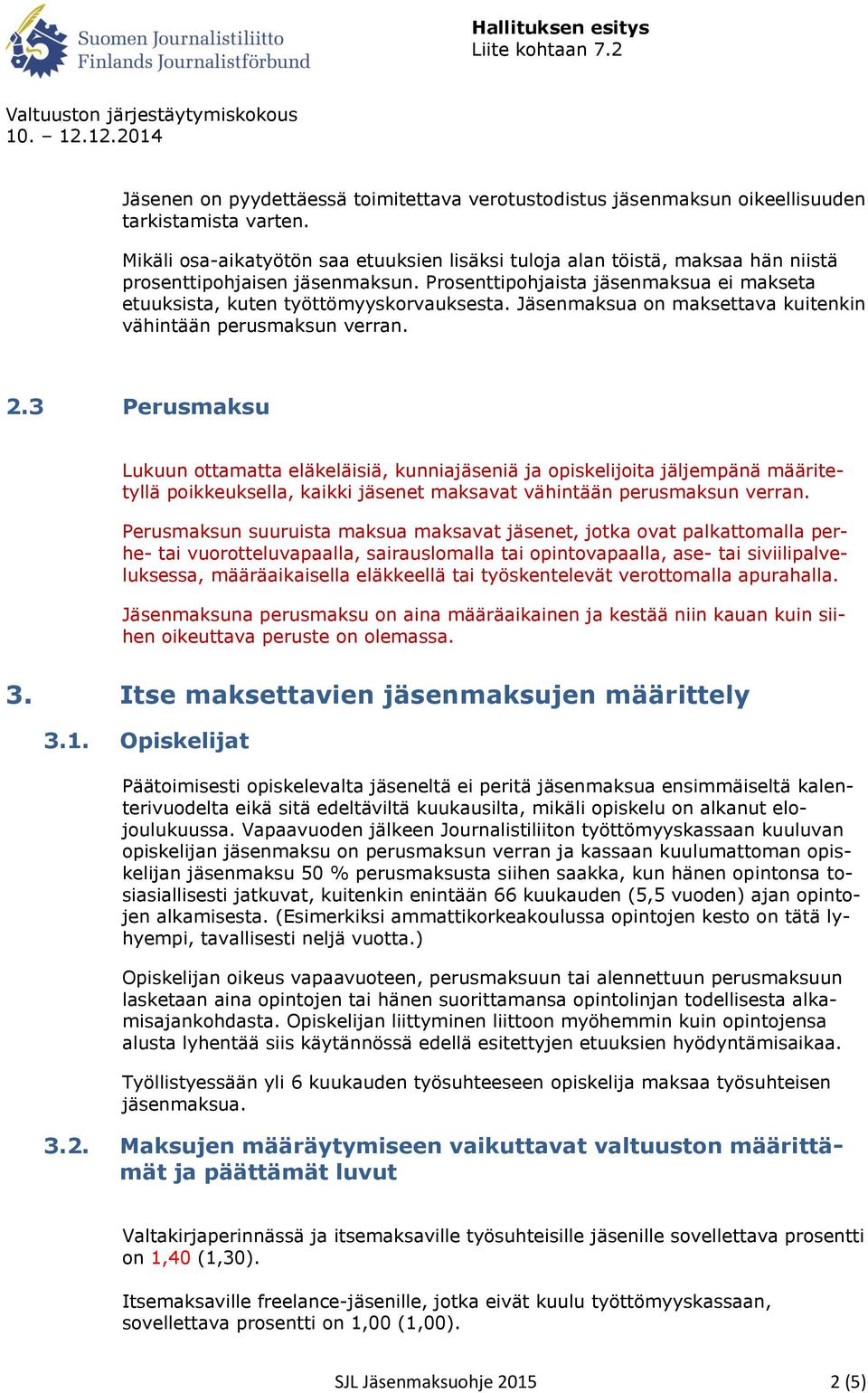 Jäsenmaksua on maksettava kuitenkin vähintään perusmaksun verran. 2.