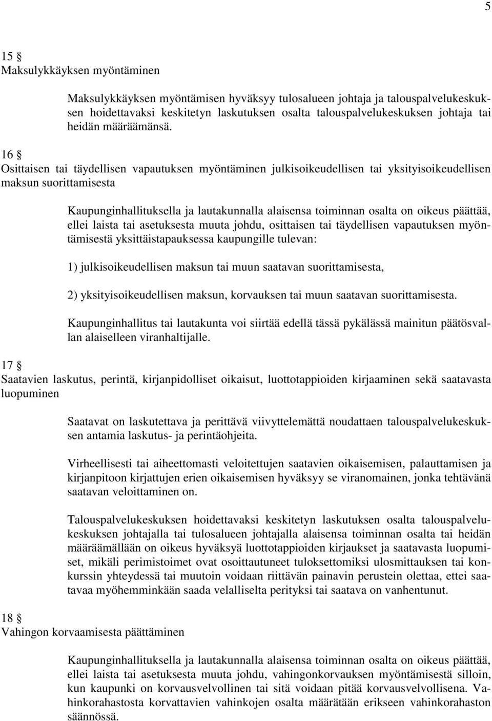 16 Osittaisen tai täydellisen vapautuksen myöntäminen julkisoikeudellisen tai yksityisoikeudellisen maksun suorittamisesta Kaupunginhallituksella ja lautakunnalla alaisensa toiminnan osalta on oikeus