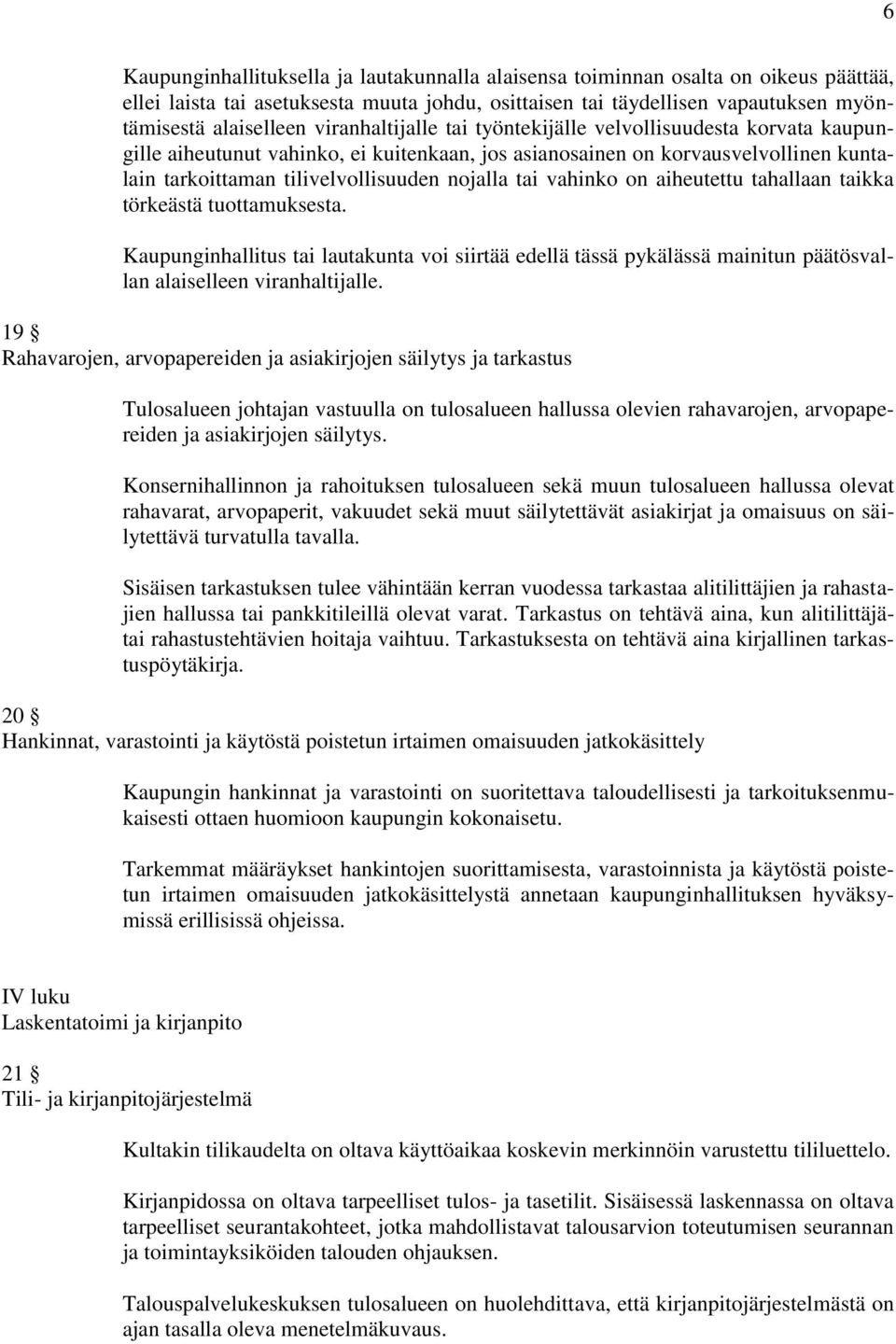 vahinko on aiheutettu tahallaan taikka törkeästä tuottamuksesta. Kaupunginhallitus tai lautakunta voi siirtää edellä tässä pykälässä mainitun päätösvallan alaiselleen viranhaltijalle.