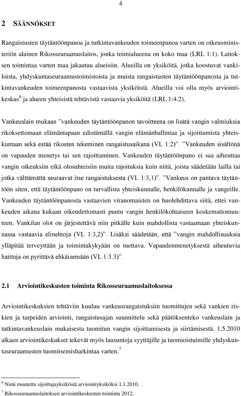 Alueilla on yksiköitä, jotka koostuvat vankiloista, yhdyskuntaseuraamustoimistoista ja muista rangaistusten täytäntöönpanosta ja tutkintavankeuden toimeenpanosta vastaavista yksiköistä.