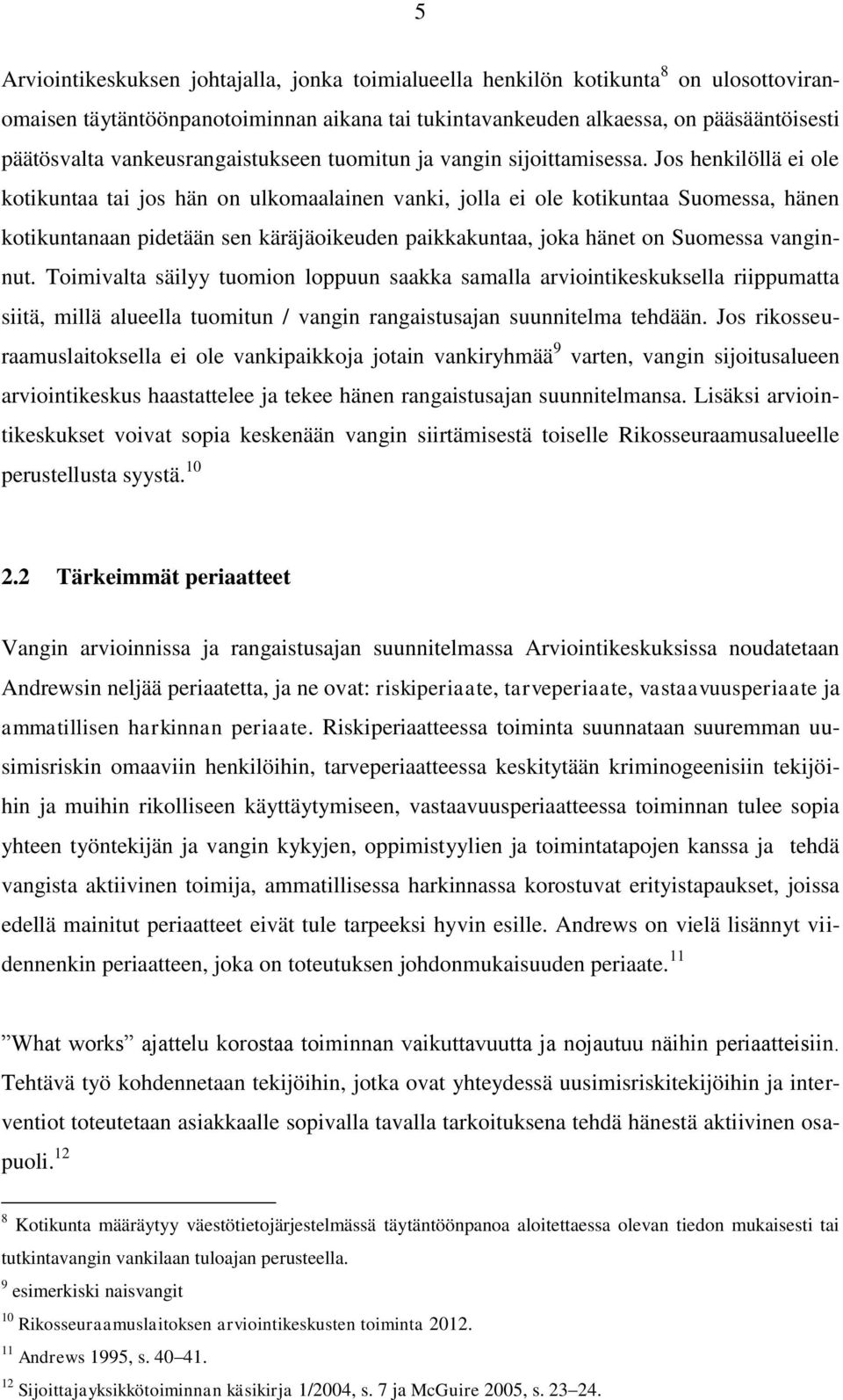 Jos henkilöllä ei ole kotikuntaa tai jos hän on ulkomaalainen vanki, jolla ei ole kotikuntaa Suomessa, hänen kotikuntanaan pidetään sen käräjäoikeuden paikkakuntaa, joka hänet on Suomessa vanginnut.