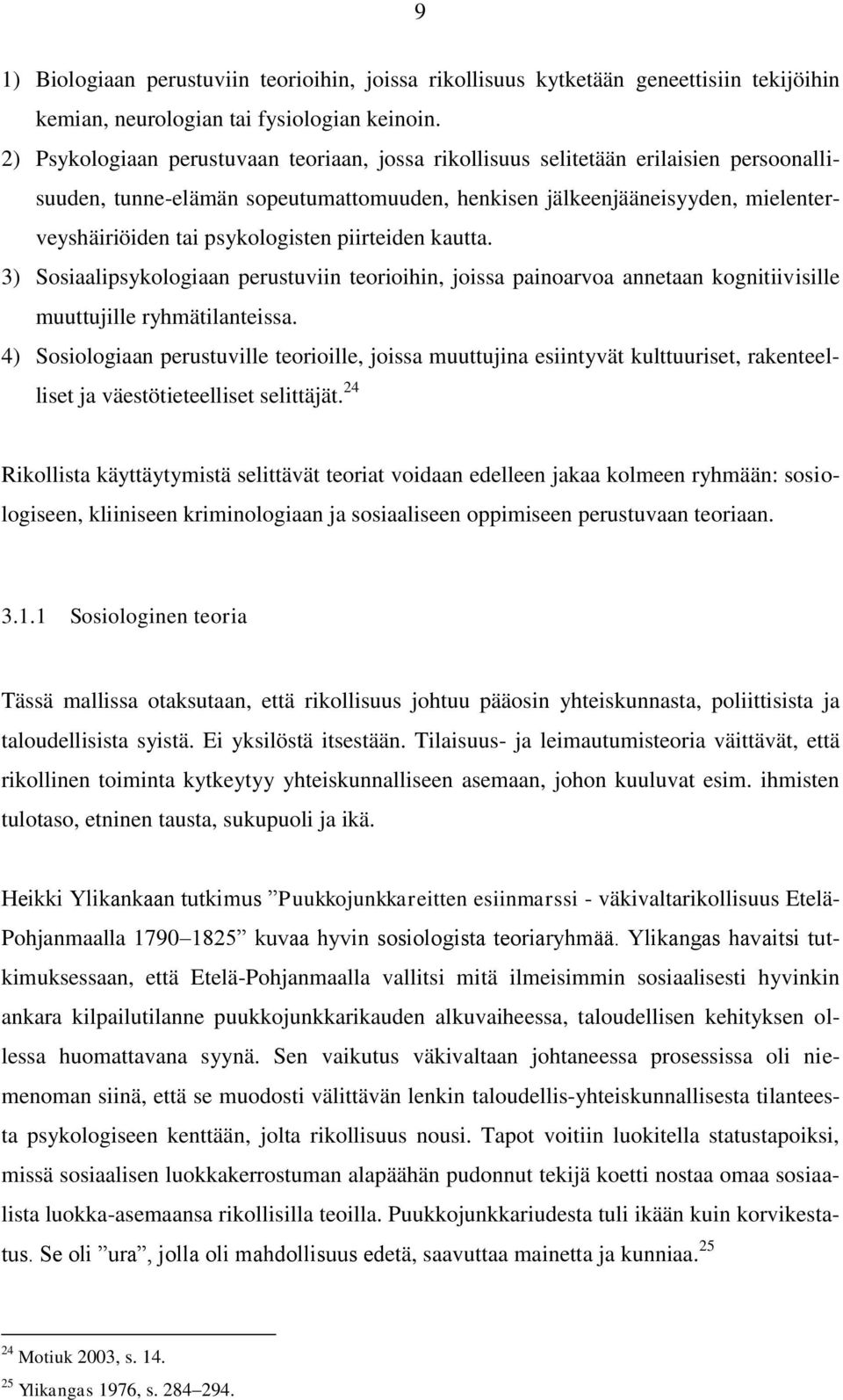 psykologisten piirteiden kautta. 3) Sosiaalipsykologiaan perustuviin teorioihin, joissa painoarvoa annetaan kognitiivisille muuttujille ryhmätilanteissa.