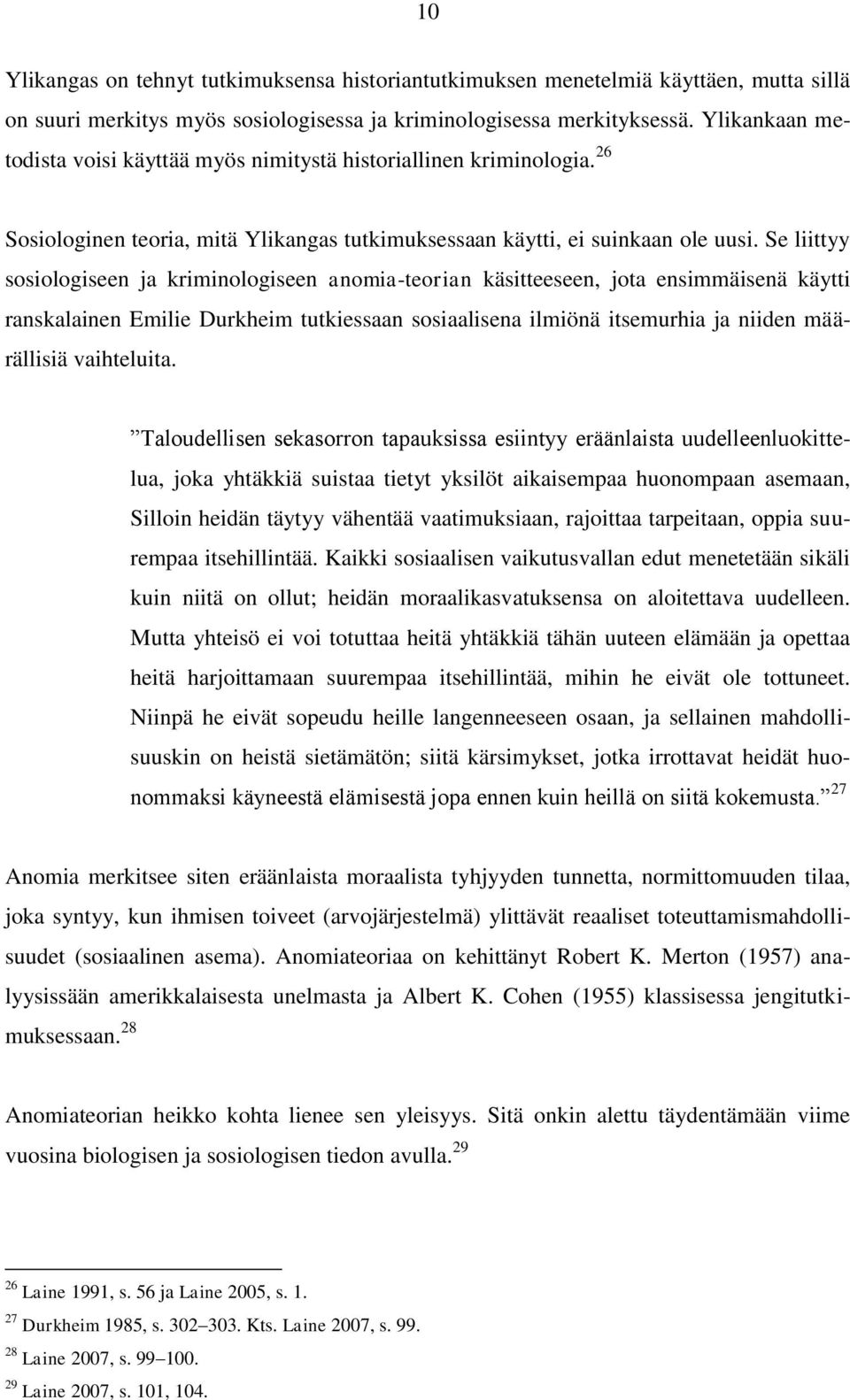 Se liittyy sosiologiseen ja kriminologiseen anomia-teorian käsitteeseen, jota ensimmäisenä käytti ranskalainen Emilie Durkheim tutkiessaan sosiaalisena ilmiönä itsemurhia ja niiden määrällisiä