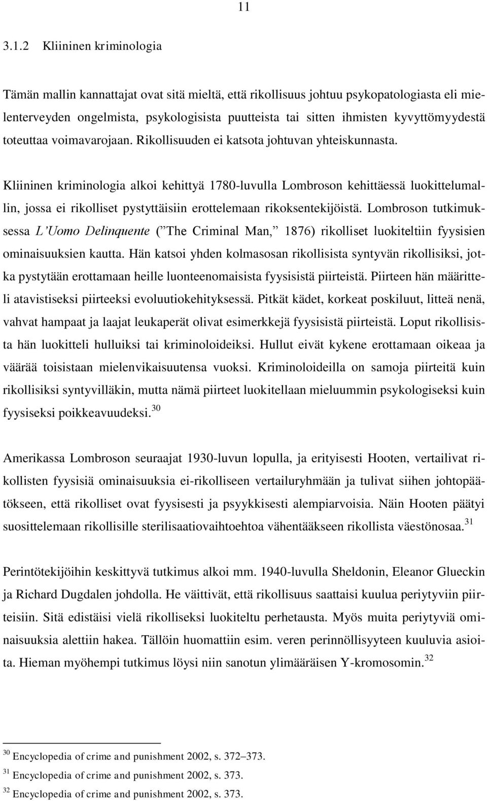 Kliininen kriminologia alkoi kehittyä 1780-luvulla Lombroson kehittäessä luokittelumallin, jossa ei rikolliset pystyttäisiin erottelemaan rikoksentekijöistä.