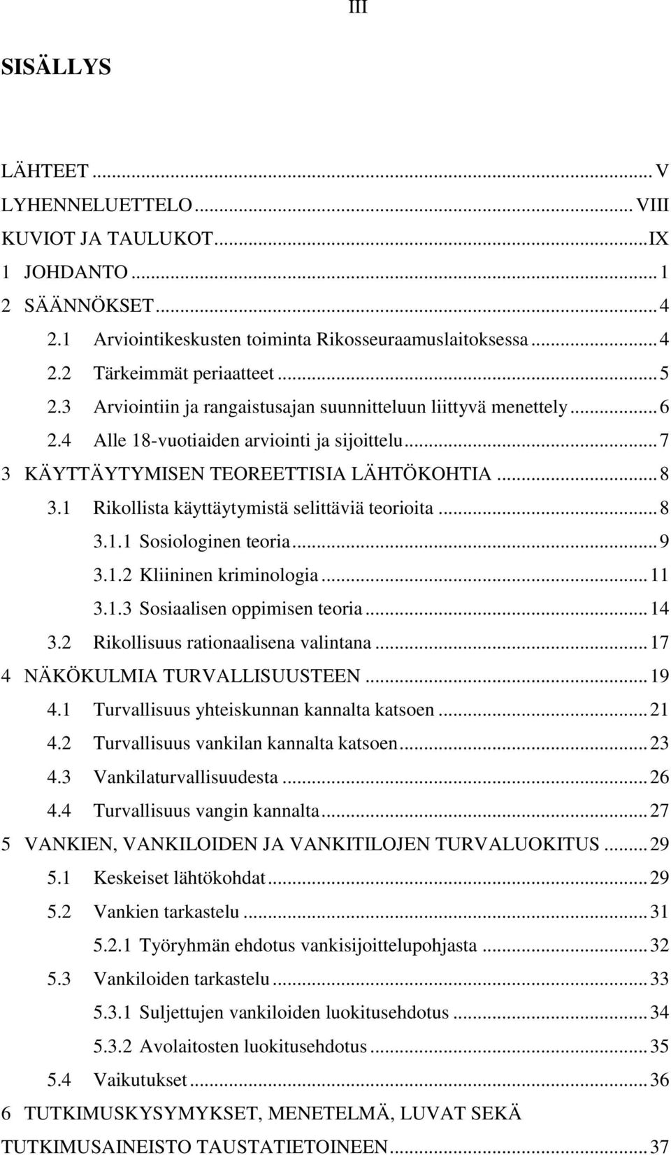 1 Rikollista käyttäytymistä selittäviä teorioita... 8 3.1.1 Sosiologinen teoria... 9 3.1.2 Kliininen kriminologia... 11 3.1.3 Sosiaalisen oppimisen teoria... 14 3.