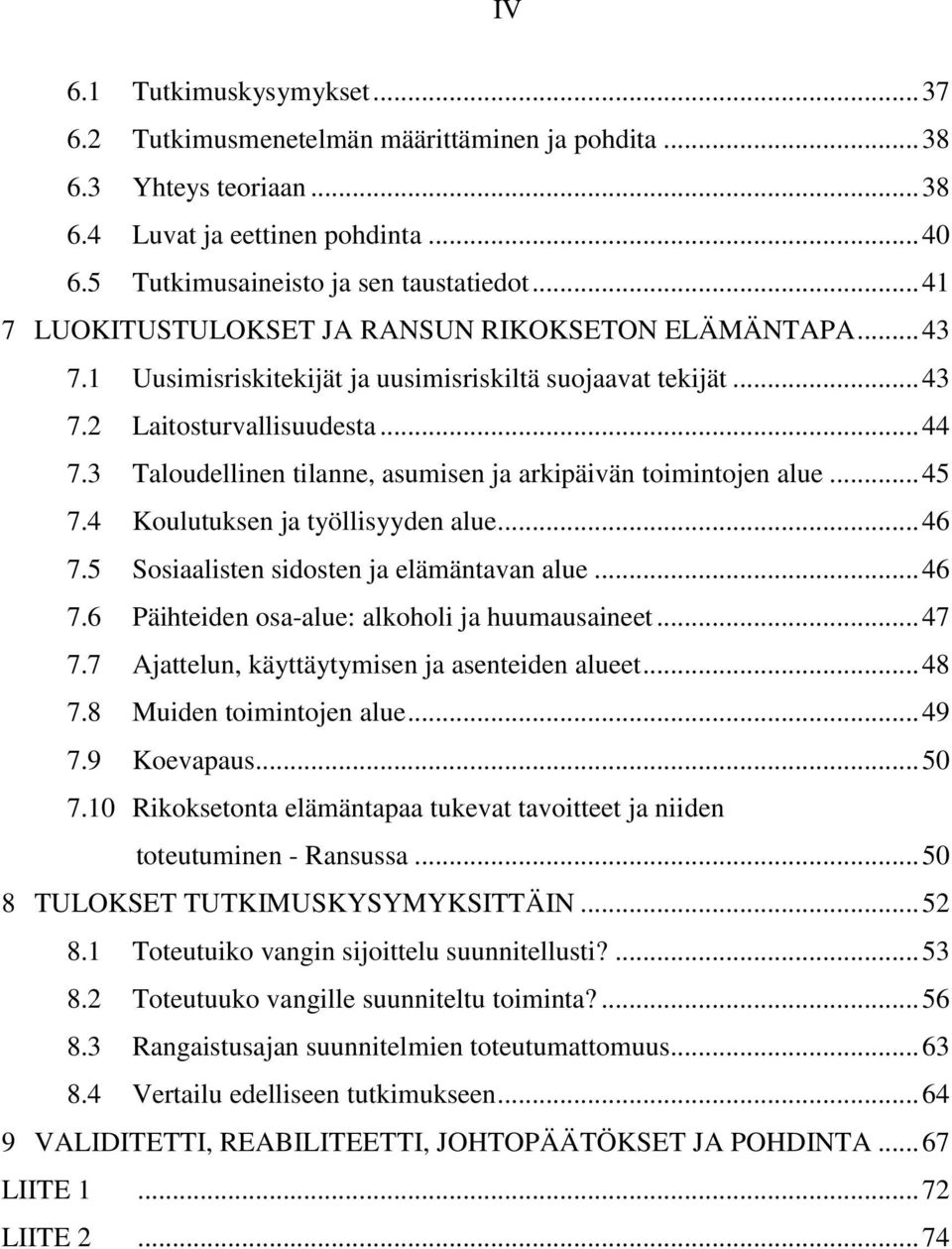 3 Taloudellinen tilanne, asumisen ja arkipäivän toimintojen alue... 45 7.4 Koulutuksen ja työllisyyden alue... 46 7.5 Sosiaalisten sidosten ja elämäntavan alue... 46 7.6 Päihteiden osa-alue: alkoholi ja huumausaineet.