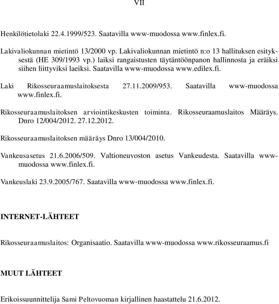 Saatavilla www-muodossa www.finlex.fi. Rikosseuraamuslaitoksen arviointikeskusten toiminta. Rikosseuraamuslaitos Määräys. Dnro 12/004/2012. 27.12.2012. Rikosseuraamuslaitoksen määräys Dnro 13/004/2010.