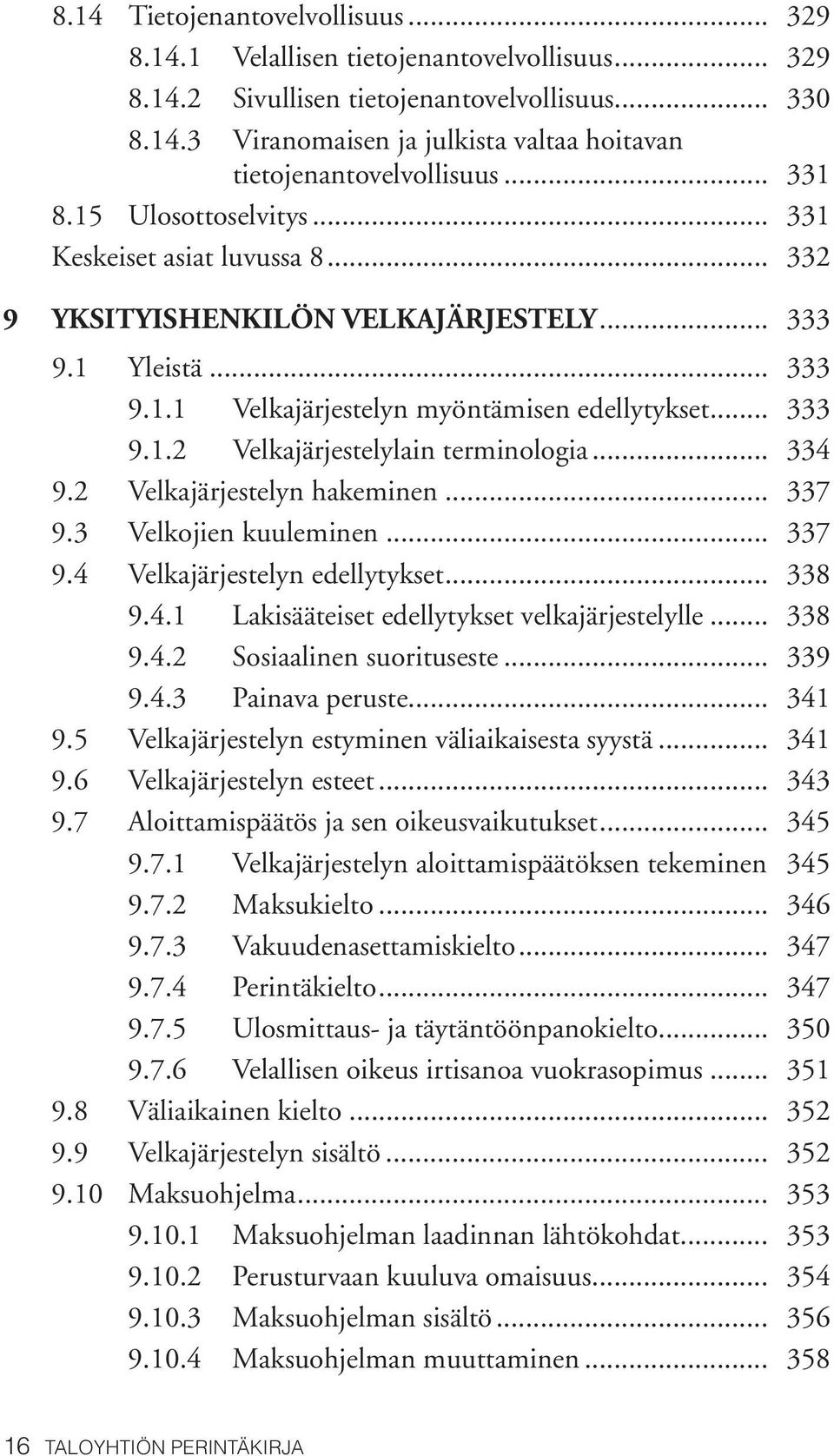 .. 334 9.2 Velkajärjestelyn hakeminen... 337 9.3 Velkojien kuuleminen... 337 9.4 Velkajärjestelyn edellytykset... 338 9.4.1 Lakisääteiset edellytykset velkajärjestelylle... 338 9.4.2 Sosiaalinen suorituseste.