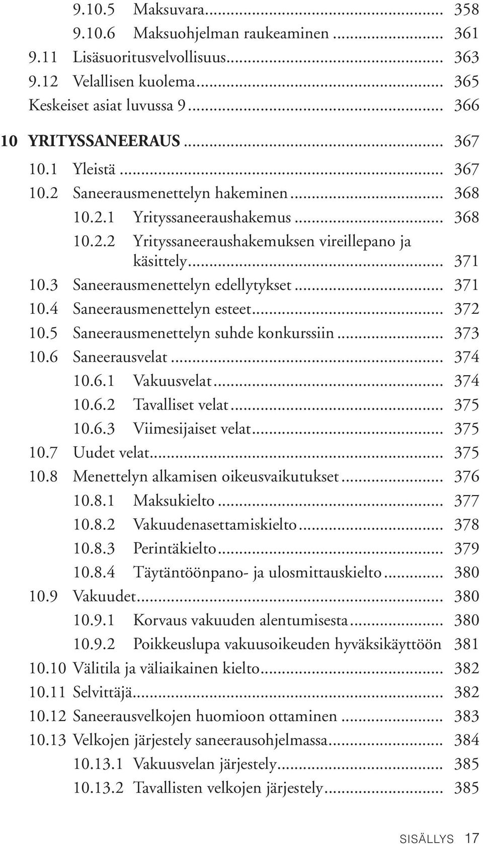 .. 371 10.4 Saneerausmenettelyn esteet... 372 10.5 Saneerausmenettelyn suhde konkurssiin... 373 10.6 Saneerausvelat... 374 10.6.1 Vakuusvelat... 374 10.6.2 Tavalliset velat... 375 10.6.3 Viimesijaiset velat.