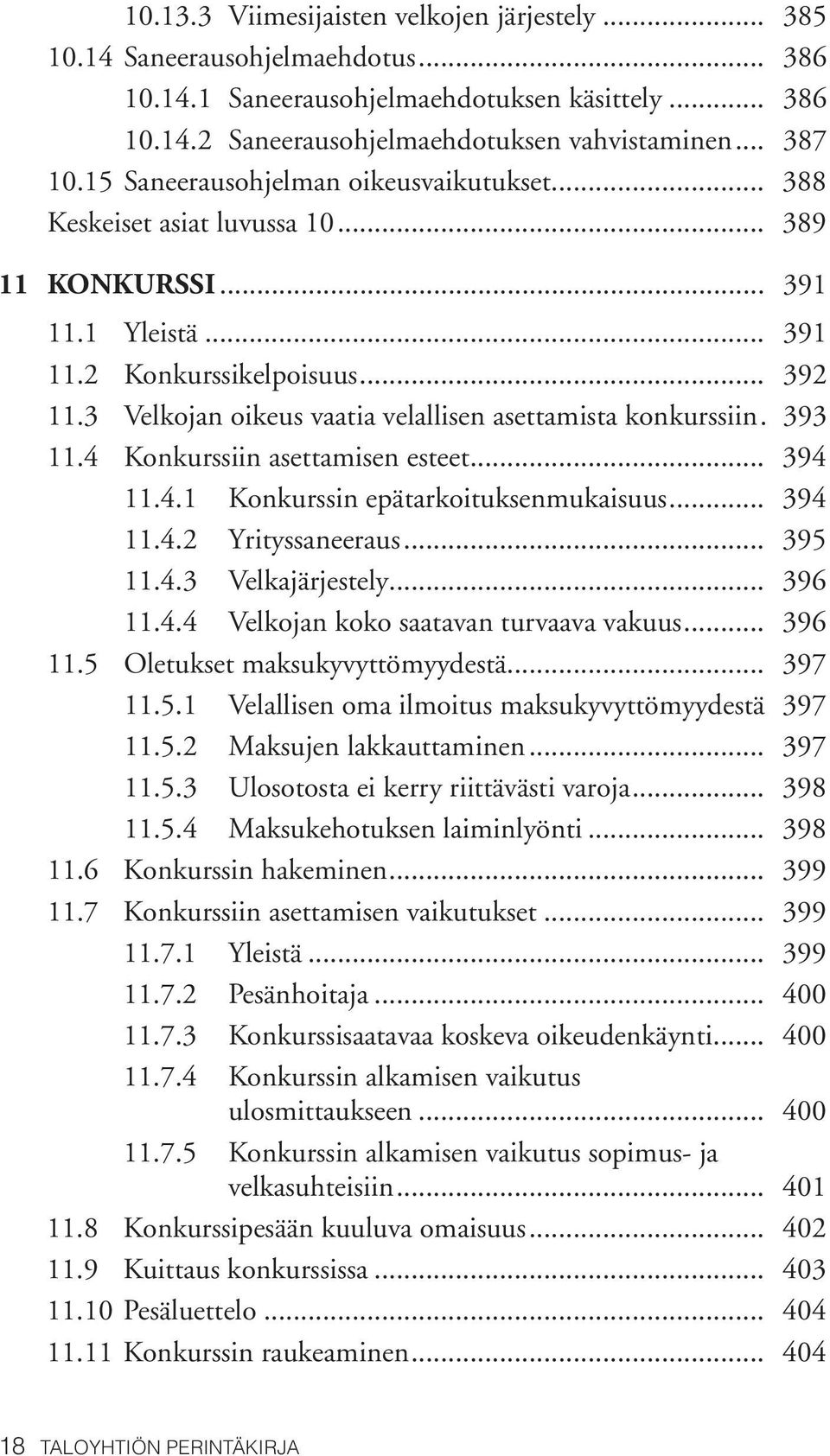 3 Velkojan oikeus vaatia velallisen asettamista konkurssiin.. 393 11.4 Konkurssiin asettamisen esteet... 394 11.4.1 Konkurssin epätarkoituksenmukaisuus... 394 11.4.2 Yrityssaneeraus... 395 11.4.3 Velkajärjestely.