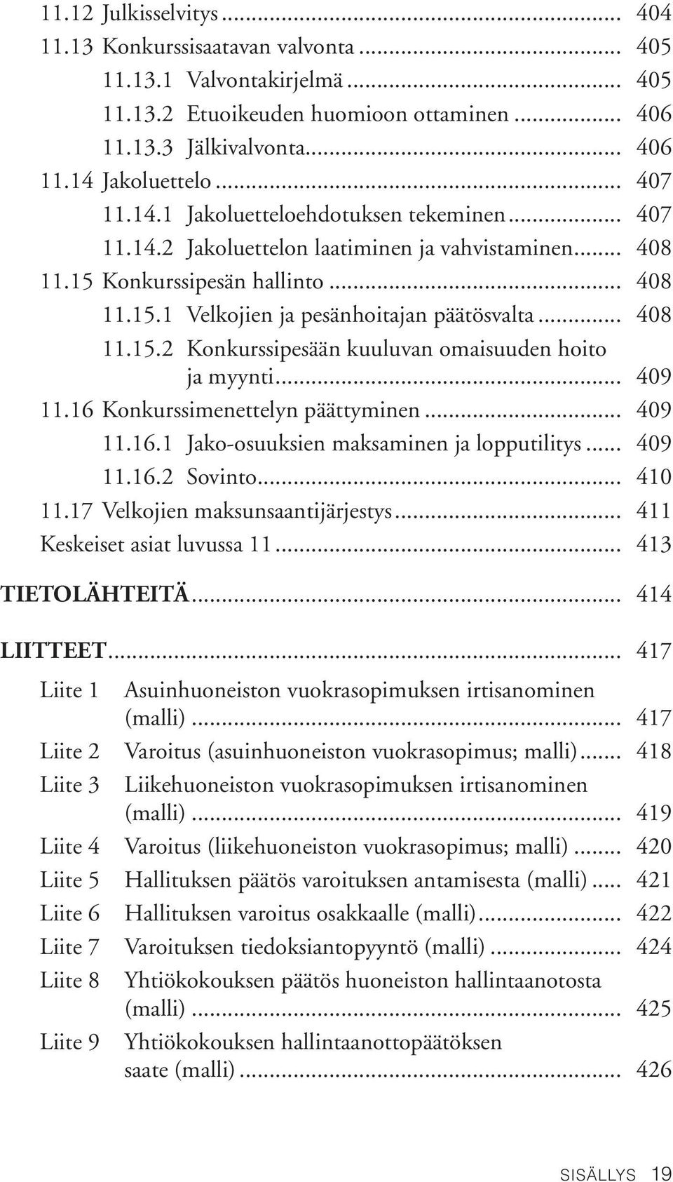 .. 408 11.15.2 Konkurssipesään kuuluvan omaisuuden hoito ja myynti... 409 11.16 Konkurssimenettelyn päättyminen... 409 11.16.1 Jako-osuuksien maksaminen ja lopputilitys... 409 11.16.2 Sovinto... 410 11.