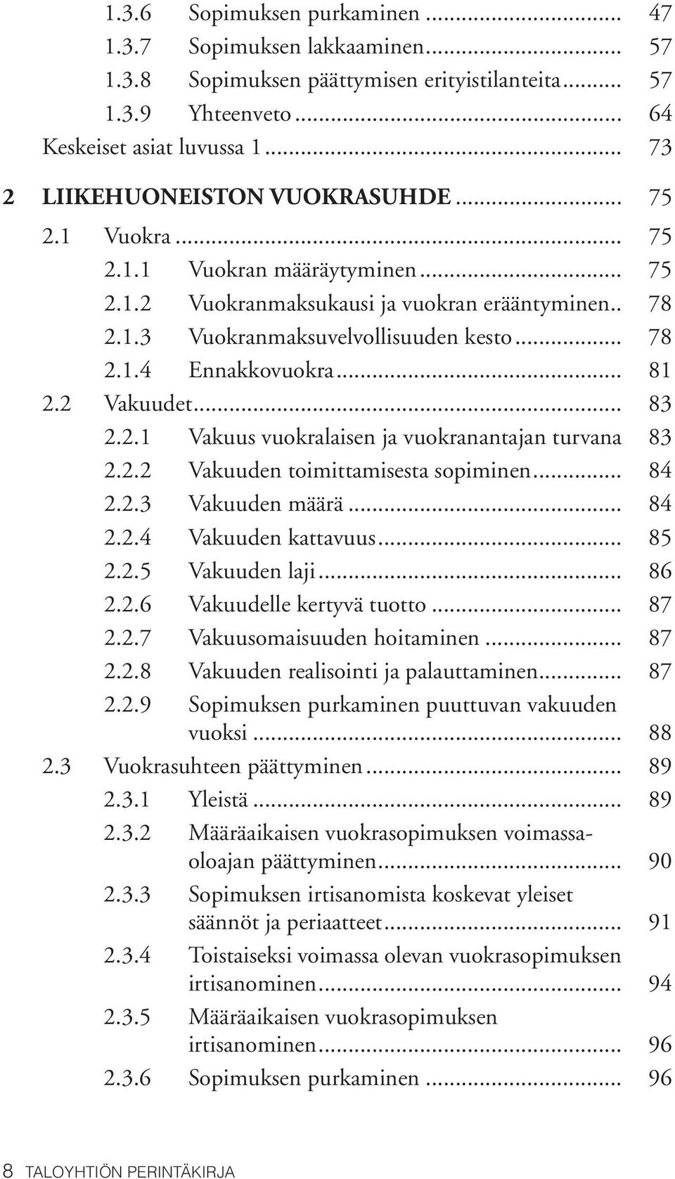 .. 81 2.2 Vakuudet... 83 2.2.1 Vakuus vuokralaisen ja vuokranantajan turvana. 83 2.2.2 Vakuuden toimittamisesta sopiminen... 84 2.2.3 Vakuuden määrä... 84 2.2.4 Vakuuden kattavuus... 85 2.2.5 Vakuuden laji.