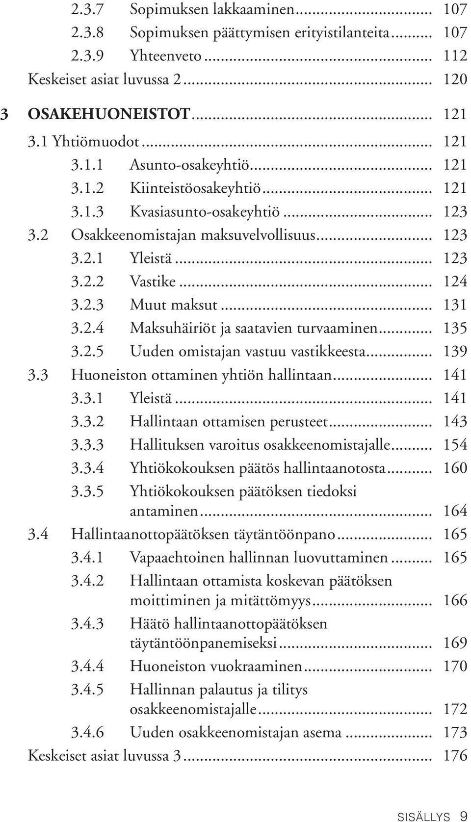 .. 135 3.2.5 Uuden omistajan vastuu vastikkeesta... 139 3.3 Huoneiston ottaminen yhtiön hallintaan... 141 3.3.1 Yleistä... 141 3.3.2 Hallintaan ottamisen perusteet... 143 3.3.3 Hallituksen varoitus osakkeenomistajalle.