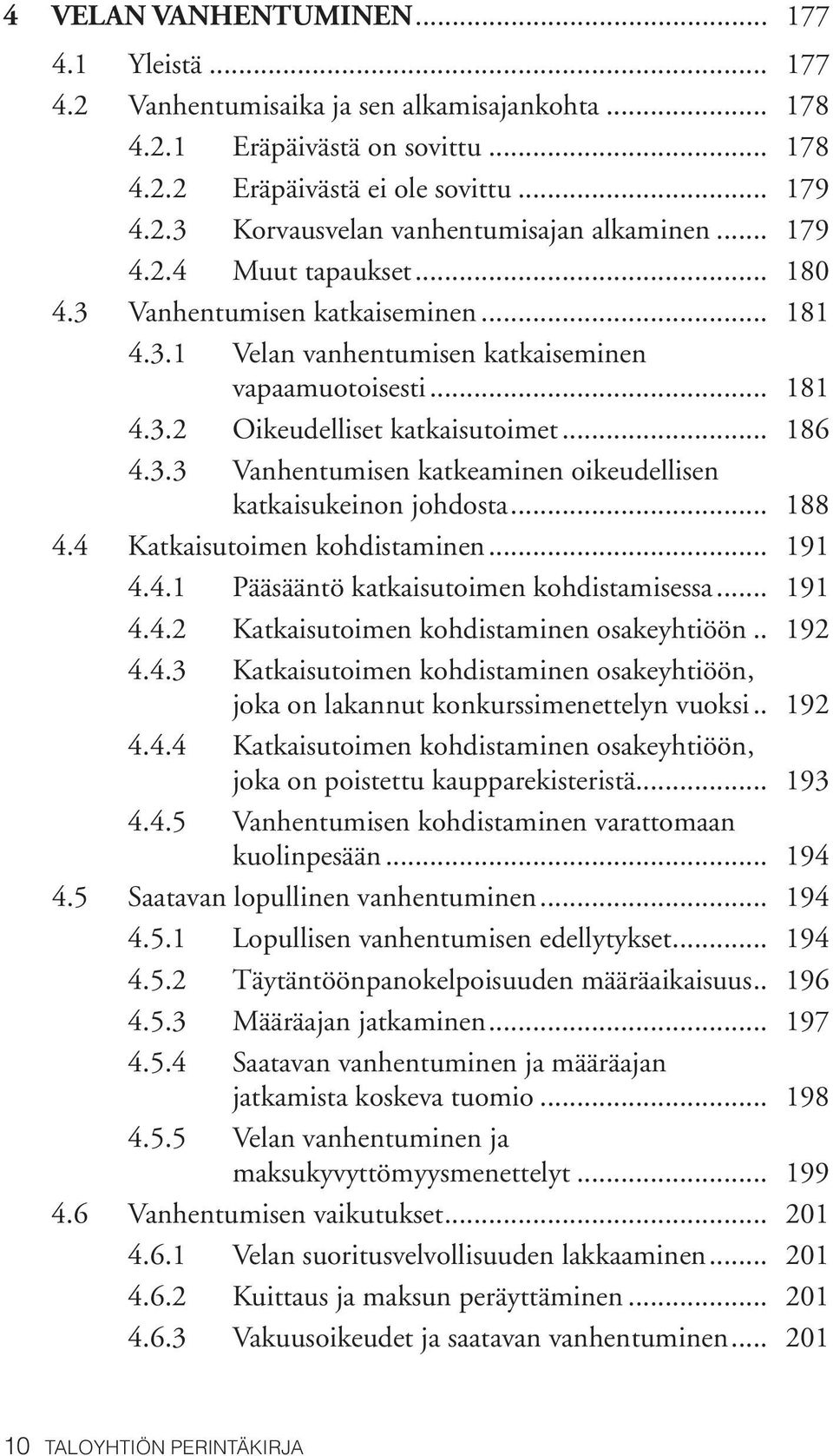 .. 188 4.4 Katkaisutoimen kohdistaminen... 191 4.4.1 Pääsääntö katkaisutoimen kohdistamisessa... 191 4.4.2 Katkaisutoimen kohdistaminen osakeyhtiöön... 192 4.4.3 Katkaisutoimen kohdistaminen osakeyhtiöön, joka on lakannut konkurssimenettelyn vuoksi.