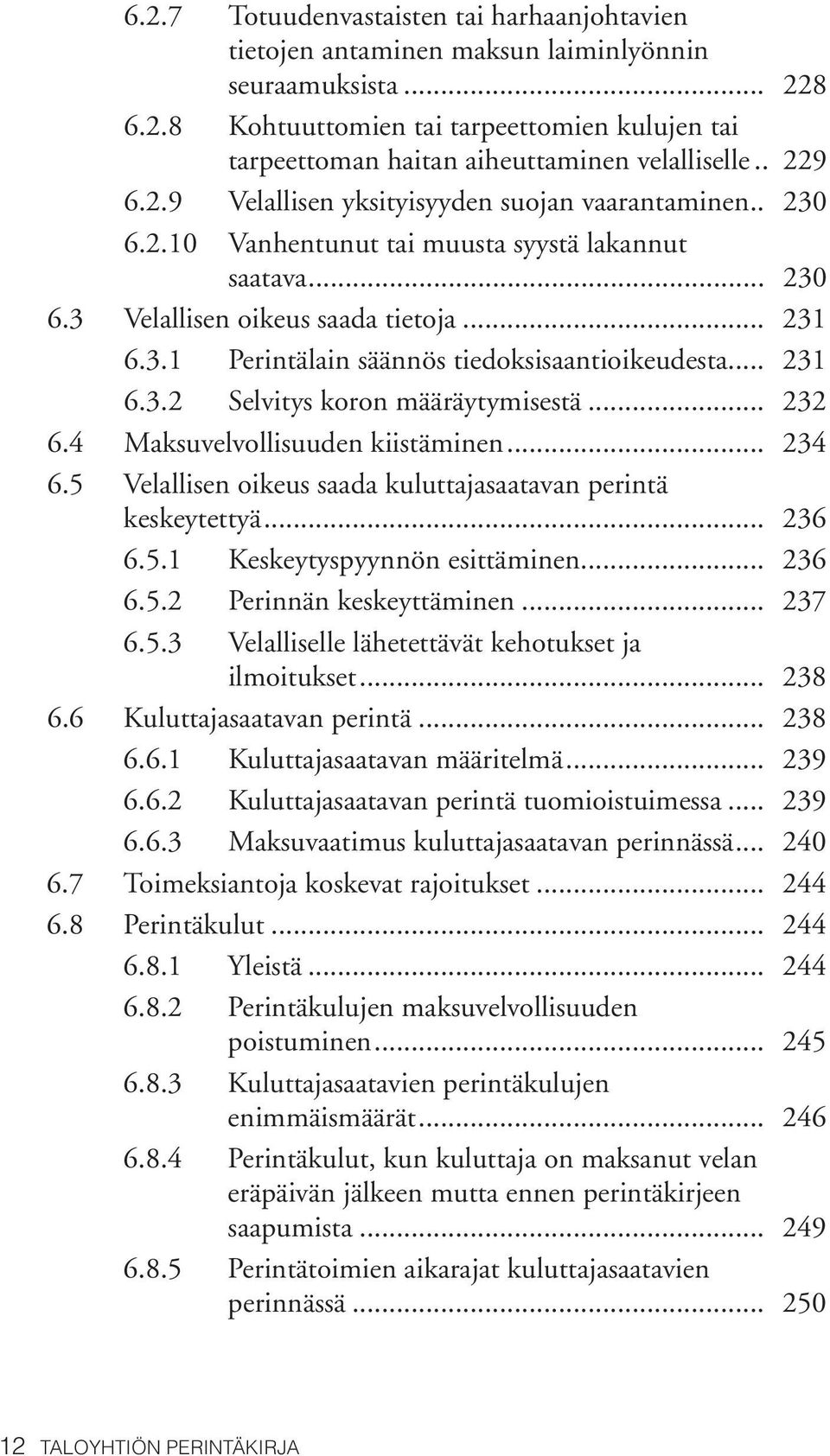 .. 231 6.3.2 Selvitys koron määräytymisestä... 232 6.4 Maksuvelvollisuuden kiistäminen... 234 6.5 Velallisen oikeus saada kuluttajasaatavan perintä keskeytettyä... 236 6.5.1 Keskeytyspyynnön esittäminen.