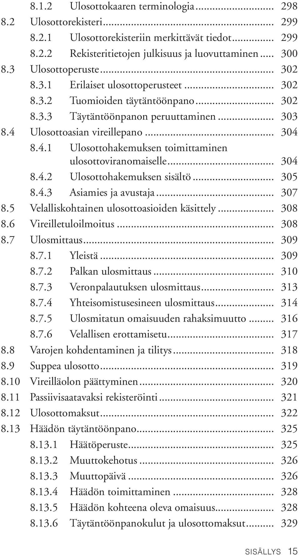 .. 304 8.4.2 Ulosottohakemuksen sisältö... 305 8.4.3 Asiamies ja avustaja... 307 8.5 Velalliskohtainen ulosottoasioiden käsittely... 308 8.6 Vireilletuloilmoitus... 308 8.7 Ulosmittaus... 309 8.7.1 Yleistä.