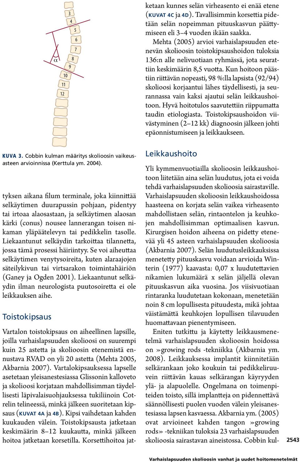 Kirurgisen hoidon aiheena on pidetty etenevää yli 45 asteen varhaislapsuuden skolioosia (Akbarnia 2007).