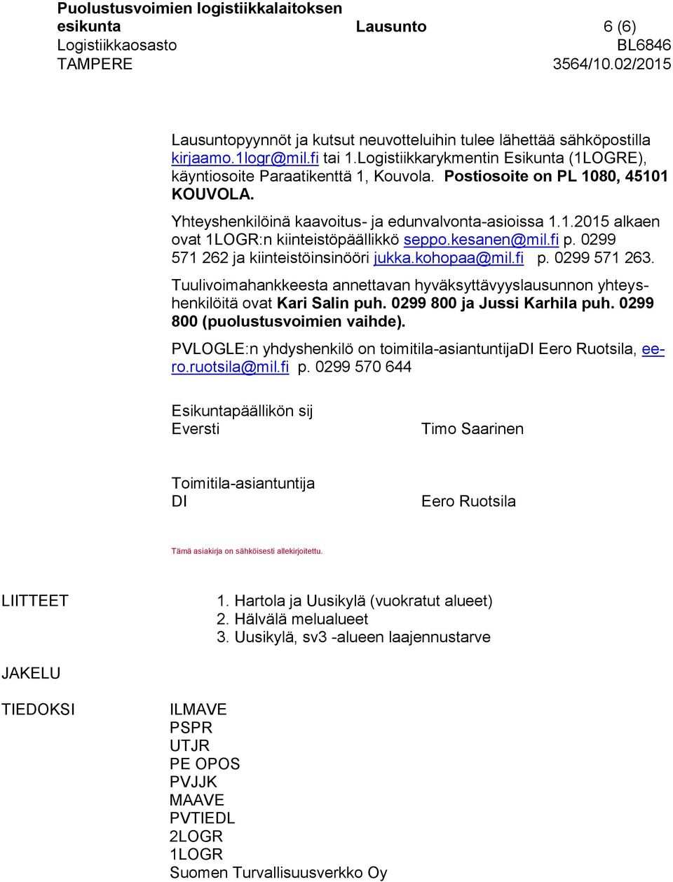 kesanen@mil.fi p. 0299 571 262 ja kiinteistöinsinööri jukka.kohopaa@mil.fi p. 0299 571 263. Tuulivoimahankkeesta annettavan hyväksyttävyyslausunnon yhteyshenkilöitä ovat Kari Salin puh.