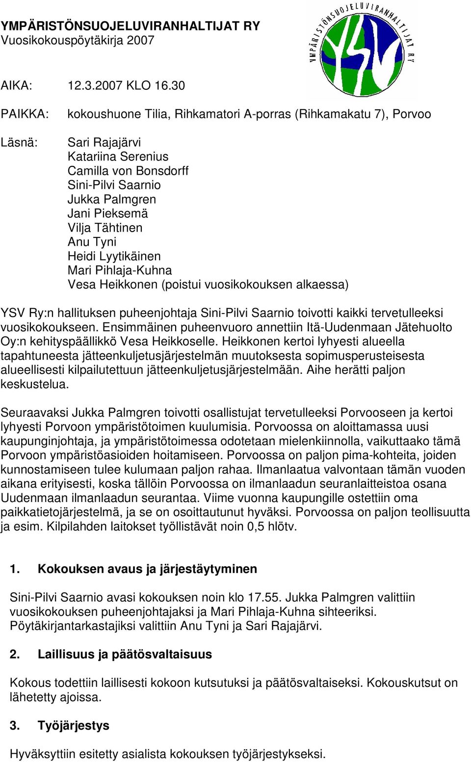 Tähtinen Anu Tyni Heidi Lyytikäinen Mari Pihlaja-Kuhna Vesa Heikkonen (poistui vuosikokouksen alkaessa) YSV Ry:n hallituksen puheenjohtaja Sini-Pilvi Saarnio toivotti kaikki tervetulleeksi