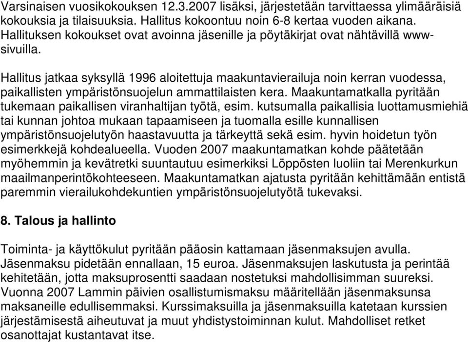 Hallitus jatkaa syksyllä 1996 aloitettuja maakuntavierailuja noin kerran vuodessa, paikallisten ympäristönsuojelun ammattilaisten kera.