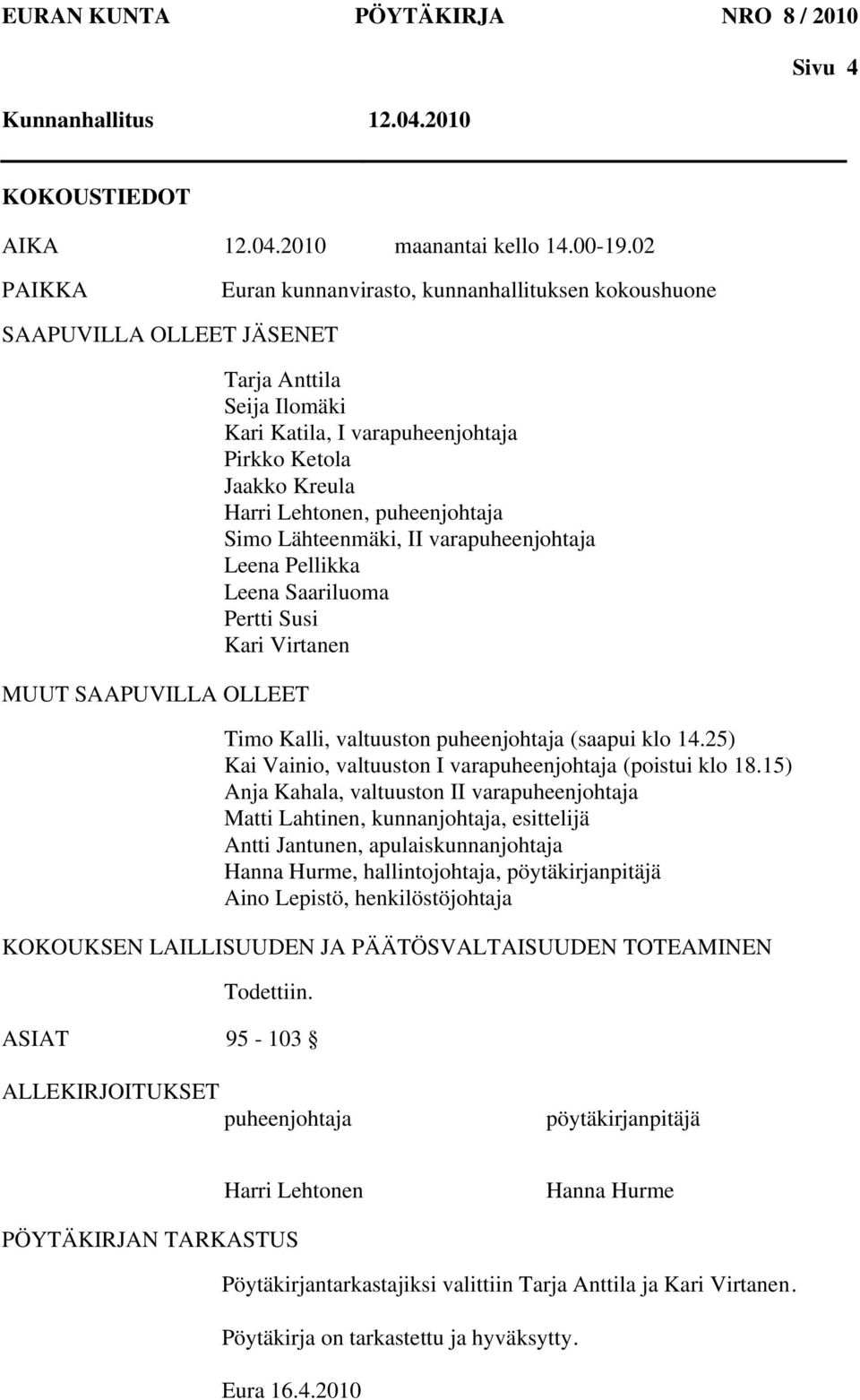 Harri Lehtonen, puheenjohtaja Simo Lähteenmäki, II varapuheenjohtaja Leena Pellikka Leena Saariluoma Pertti Susi Kari Virtanen Timo Kalli, valtuuston puheenjohtaja (saapui klo 14.