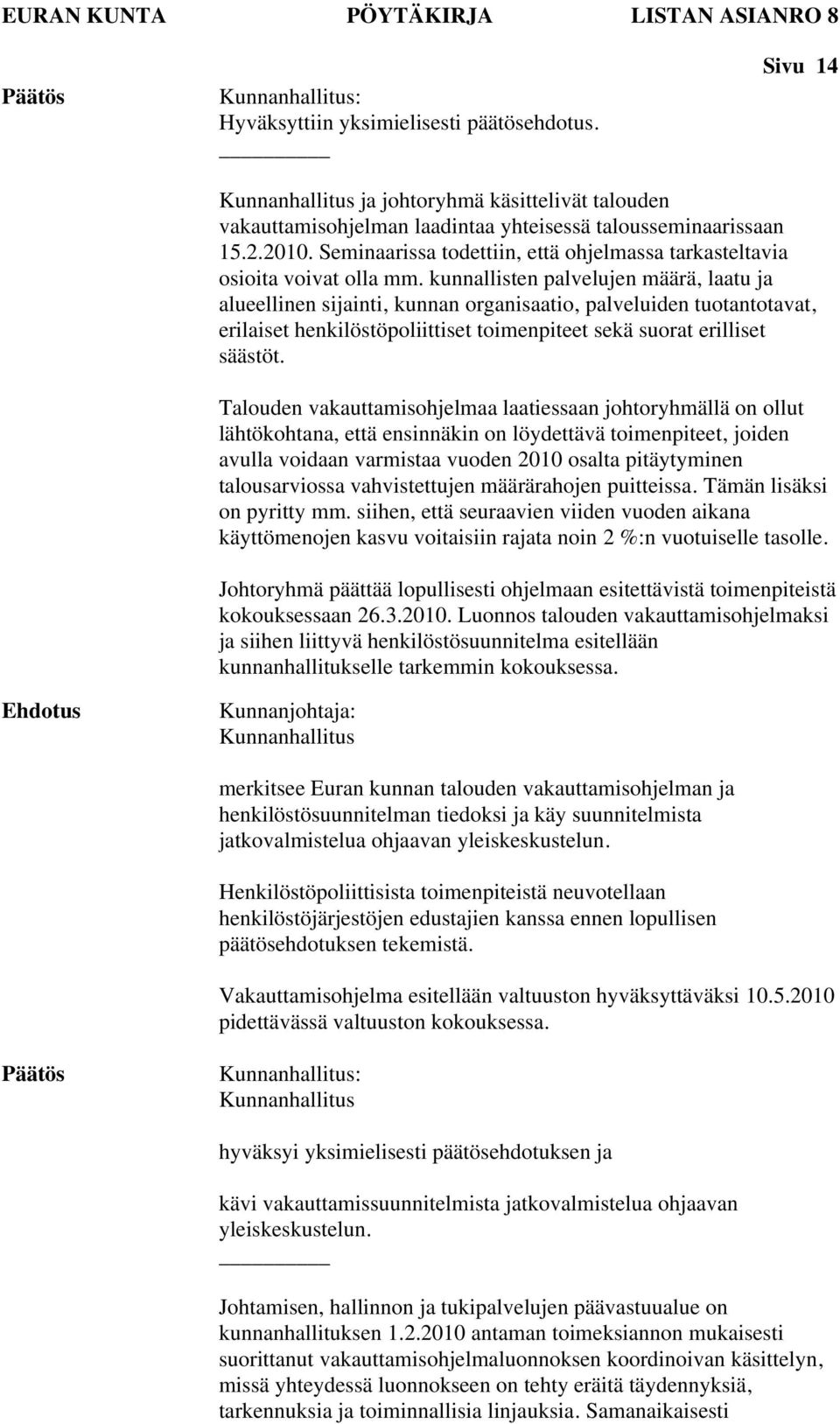 kunnallisten palvelujen määrä, laatu ja alueellinen sijainti, kunnan organisaatio, palveluiden tuotantotavat, erilaiset henkilöstöpoliittiset toimenpiteet sekä suorat erilliset säästöt.