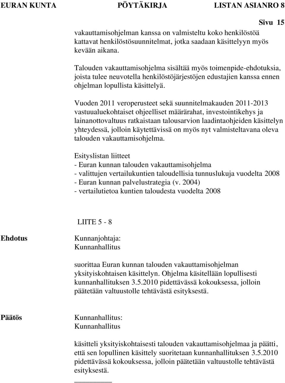 Vuoden 2011 veroperusteet sekä suunnitelmakauden 2011-2013 vastuualuekohtaiset ohjeelliset määrärahat, investointikehys ja lainanottovaltuus ratkaistaan talousarvion laadintaohjeiden käsittelyn