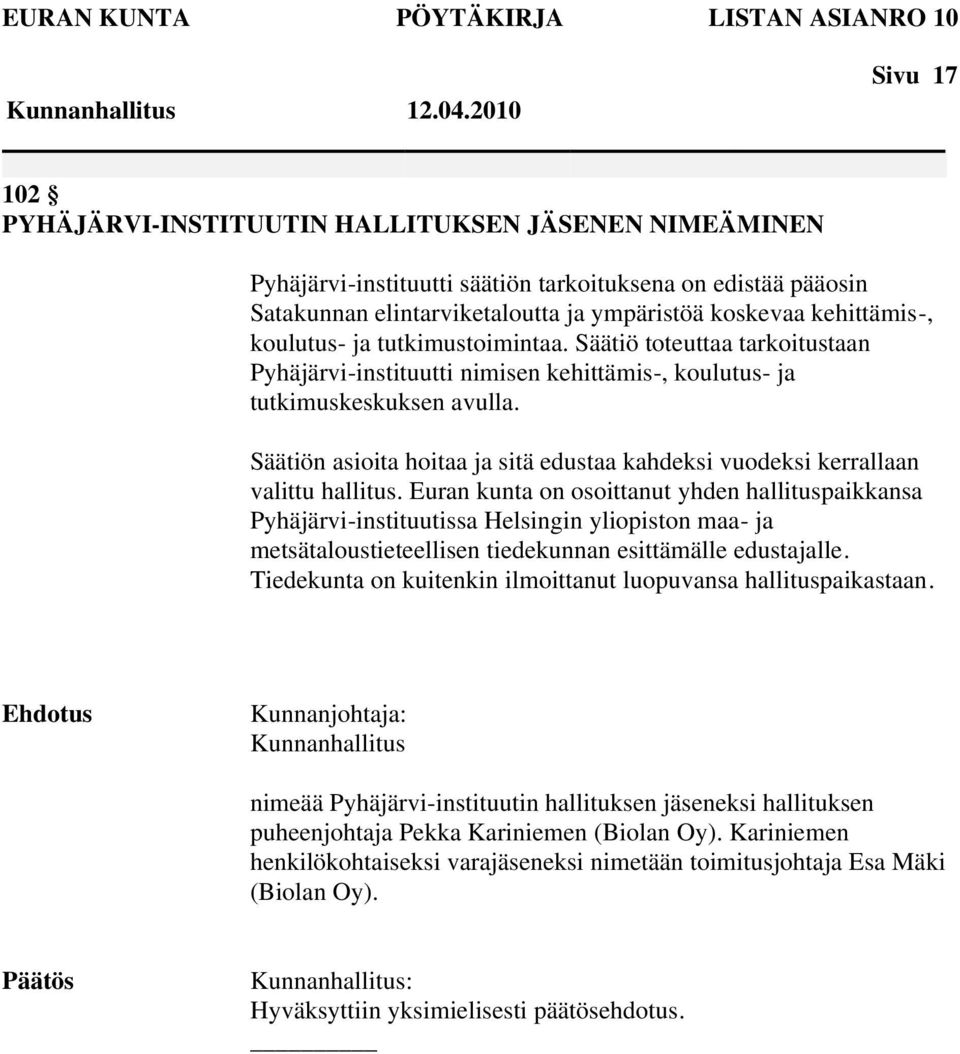 koulutus- ja tutkimustoimintaa. Säätiö toteuttaa tarkoitustaan Pyhäjärvi-instituutti nimisen kehittämis-, koulutus- ja tutkimuskeskuksen avulla.