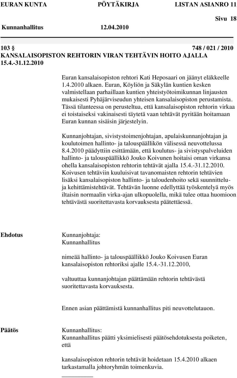 Tässä tilanteessa on perusteltua, että kansalaisopiston rehtorin virkaa ei toistaiseksi vakinaisesti täytetä vaan tehtävät pyritään hoitamaan Euran kunnan sisäisin järjestelyin.