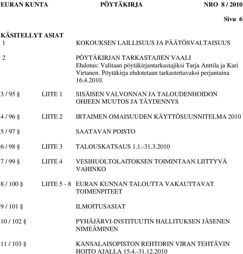 3 / 95 LIITE 1 SISÄISEN VALVONNAN JA TALOUDENHOIDON OHJEEN MUUTOS JA TÄYDENNYS 4 / 96 LIITE 2 IRTAIMEN OMAISUUDEN KÄYTTÖSUUNNITELMA 2010 5 / 97 SAATAVAN POISTO 6 / 98 LIITE 3 TALOUSKATSAUS 1.