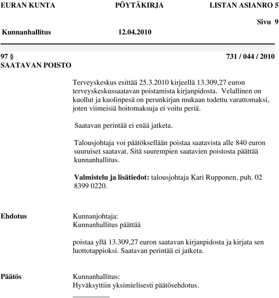 Saatavan perintää ei enää jatketa. Talousjohtaja voi päätöksellään poistaa saatavista alle 840 euron suuruiset saatavat. Sitä suurempien saatavien poistosta päättää kunnanhallitus.