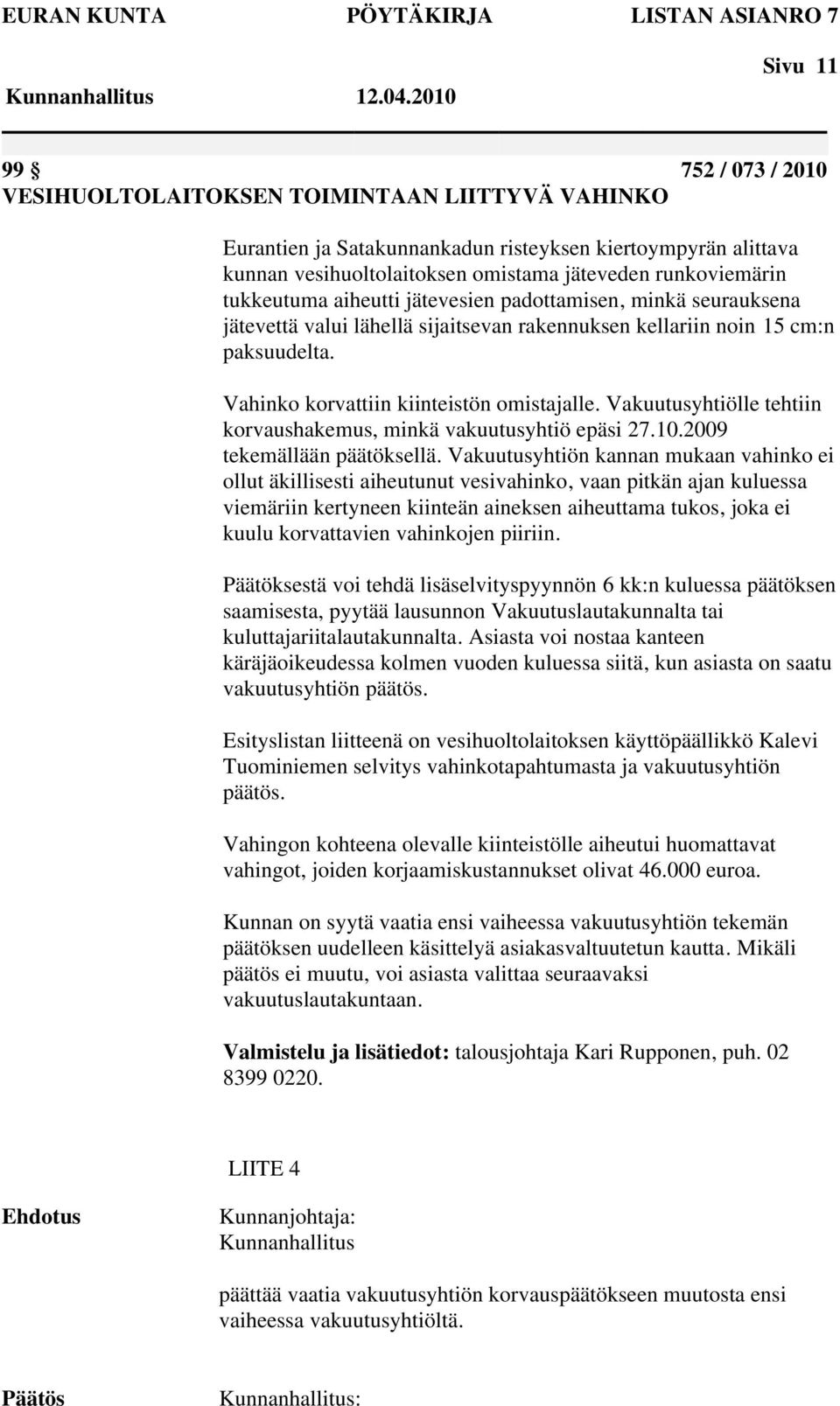 runkoviemärin tukkeutuma aiheutti jätevesien padottamisen, minkä seurauksena jätevettä valui lähellä sijaitsevan rakennuksen kellariin noin 15 cm:n paksuudelta.