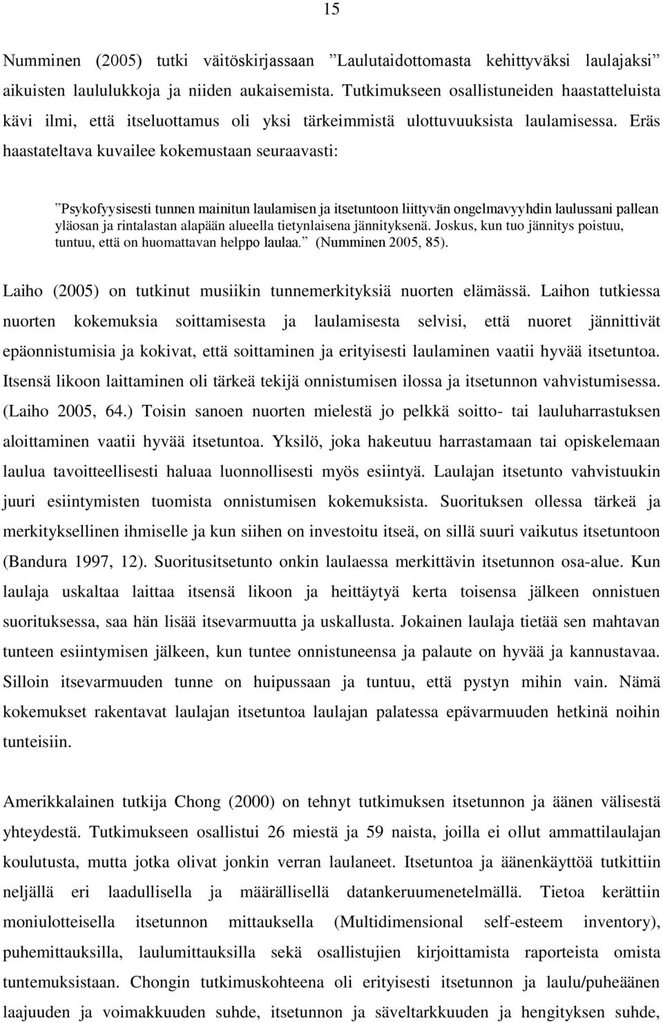 Eräs haastateltava kuvailee kokemustaan seuraavasti: Psykofyysisesti tunnen mainitun laulamisen ja itsetuntoon liittyvän ongelmavyyhdin laulussani pallean yläosan ja rintalastan alapään alueella