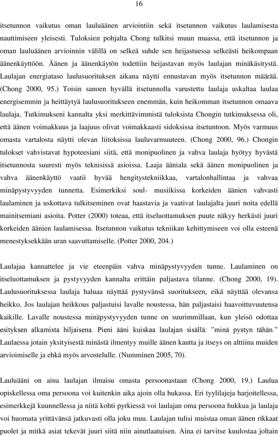Äänen ja äänenkäytön todettiin heijastavan myös laulajan minäkäsitystä. Laulajan energiataso laulusuorituksen aikana näytti ennustavan myös itsetunnon määrää. (Chong 2000, 95.