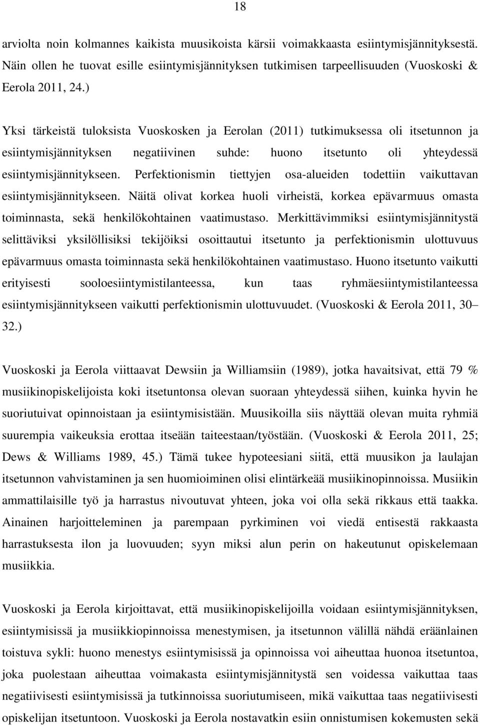 Perfektionismin tiettyjen osa-alueiden todettiin vaikuttavan esiintymisjännitykseen. Näitä olivat korkea huoli virheistä, korkea epävarmuus omasta toiminnasta, sekä henkilökohtainen vaatimustaso.
