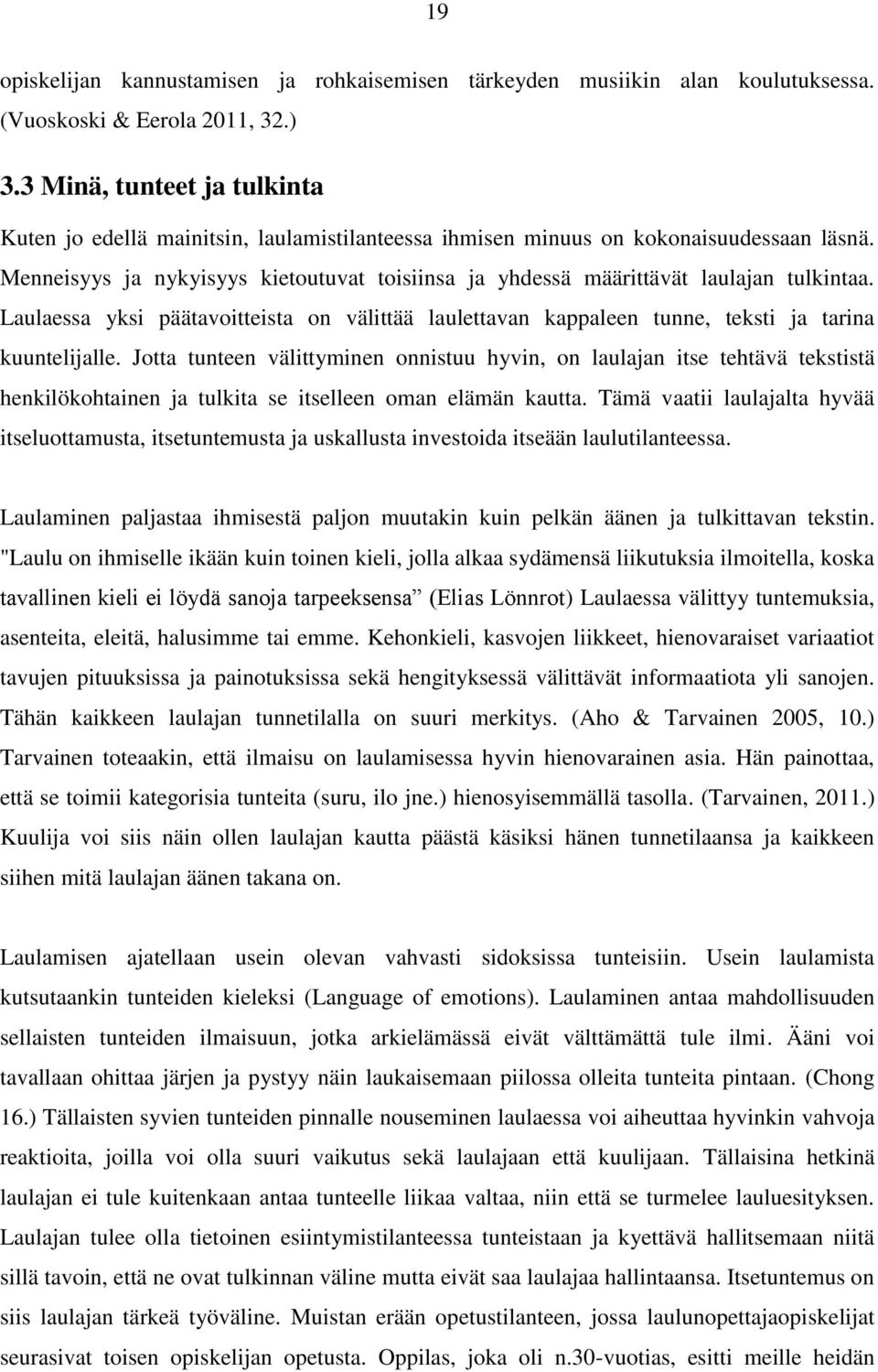 Menneisyys ja nykyisyys kietoutuvat toisiinsa ja yhdessä määrittävät laulajan tulkintaa. Laulaessa yksi päätavoitteista on välittää laulettavan kappaleen tunne, teksti ja tarina kuuntelijalle.